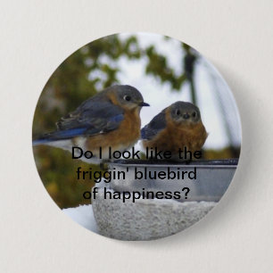 Do I look like the friggin' bluebird of happin... 3 Inch Round Button