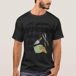 Do I Wanna Gardening Abc Gardening Mom Plants Gard T-Shirt