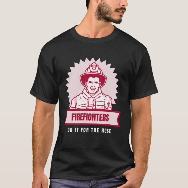 Do It for the Hose Naughty Firefighter T-Shirt (Front)