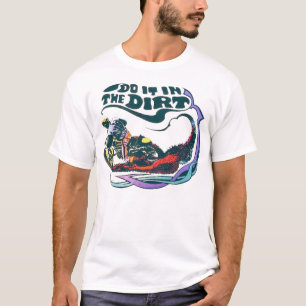 Do it in the dirt T-Shirt