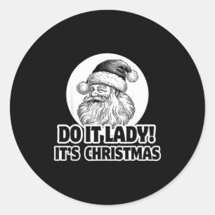Do It Lady It's Christmas Funny Holiday Festive Classic Round Sticker