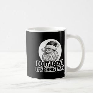 Do It Lady It's Christmas Funny Holiday Festive  Coffee Mug