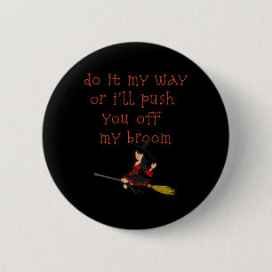 Do It My Way Or I'll Push You Off My Broom Witch  2 Inch Round Button
