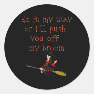 Do It My Way Or I'll Push You Off My Broom Witch Classic Round Sticker