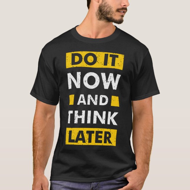 Do it now and think later T-Shirt (Front)