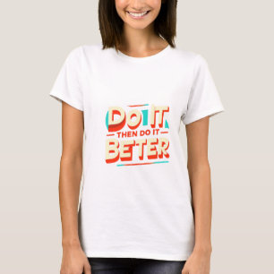DO IT THEN DO IT BETTER T-Shirt