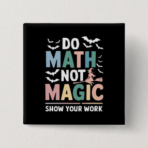 Do Math Not Magic Math Teacher Show Your Work 2 Inch Square Button