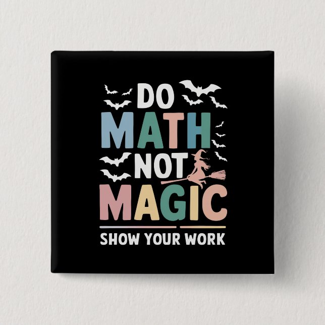 Do Math Not Magic Math Teacher Show Your Work 2 Inch Square Button (Front)