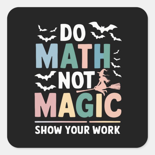 Do Math Not Magic Math Teacher Show Your Work Square Sticker (Front)