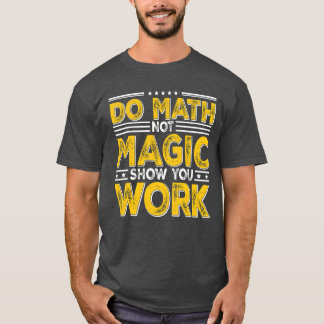 Do Math Not Magic Show Your Work Backo School retr T-Shirt
