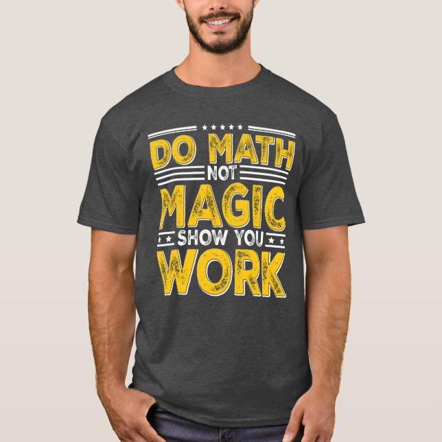 Do Math Not Magic Show Your Work Backo School retr T-Shirt (Front)
