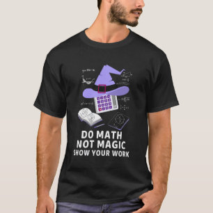 Do Math Not Magic Show Your Work Fun Teacher Day T-Shirt
