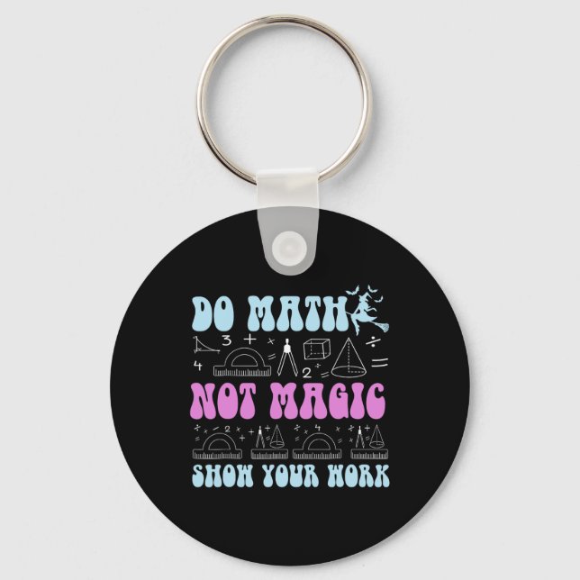 Do Math Not Magic Show Your Work Funny Math Back T Keychain (Front)