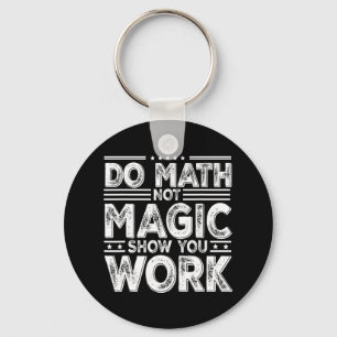 Do Math Not Magic Show Your Work Funny Math Back T Keychain