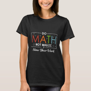 Do Math Not Magic Show Your Work Funny Math Back T T-Shirt