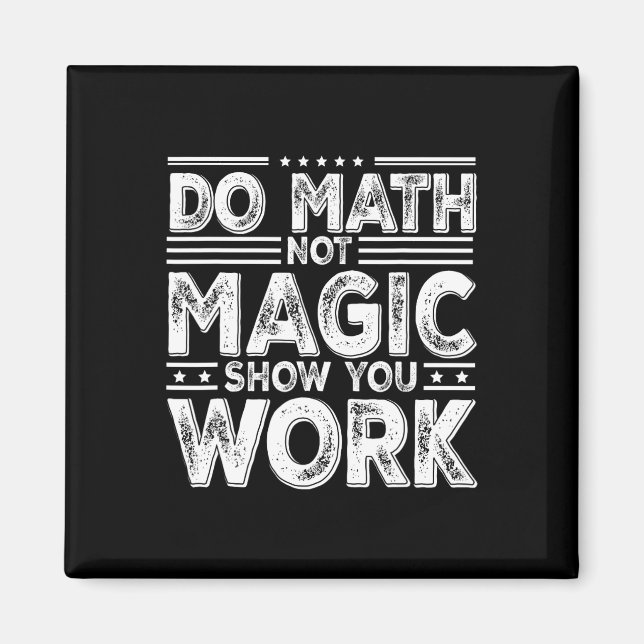 Do Math Not Magic Show Your Work Funny Math Ck To  Magnet (Front)
