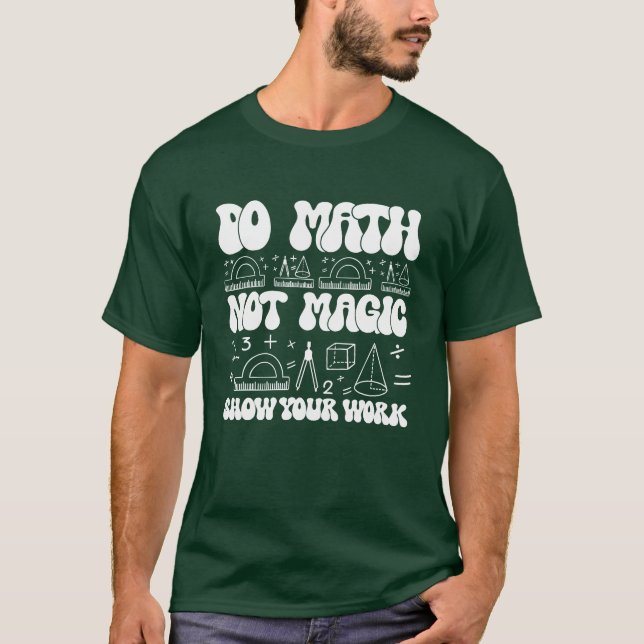 Do Math Not Magic show your work Funny Math friend T-Shirt (Front)