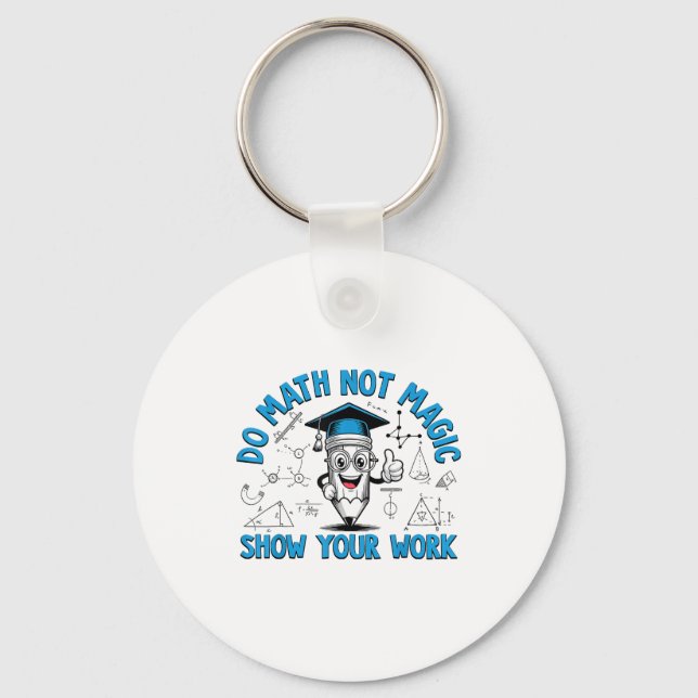 Do Math Not Magic Show Your Work Funny Math Teache Keychain (Front)