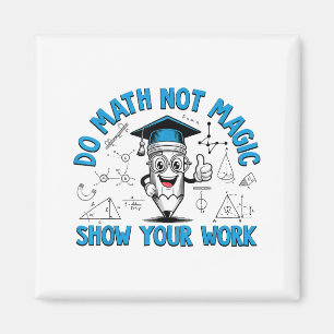 Do Math Not Magic Show Your Work Funny Math Teache Magnet