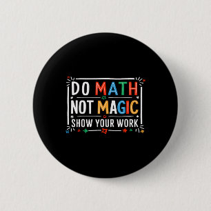 Do Math Not Magic Show Your Work Graphic 2 Inch Round Button