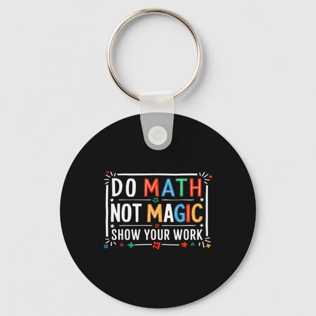 Do Math Not Magic Show Your Work Graphic  Keychain (Front)