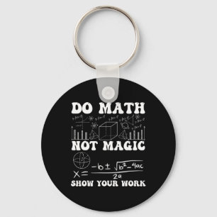 Do Math Not Magic Show Your Work Math Back To Scho Keychain