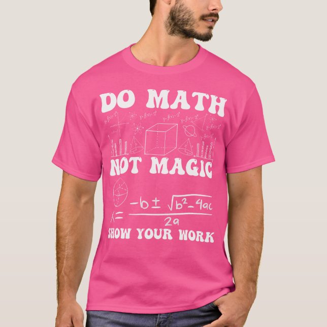 Do Math Not Magic Show Your Work Math Back To Scho T-Shirt (Front)