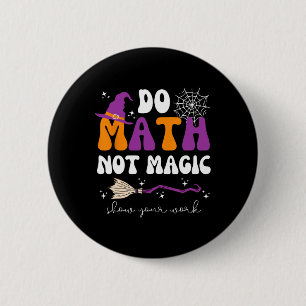 Do Math Not Magic Show Your Work Math Teacher Hall 2 Inch Round Button