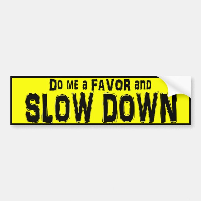 Do me a Favour and Slow Down bumper sticker (Front)