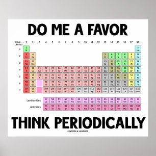 Do Me A Favour Think Periodically (Periodic Table) Poster
