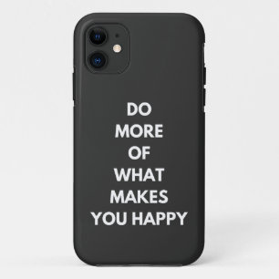 do more of what makes you happy iPhone 11 case