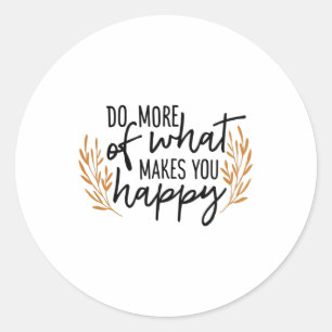 Do more of what makes you happy classic round sticker