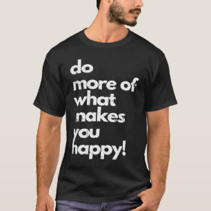 Do more of what makes you happy distressed happy T-Shirt