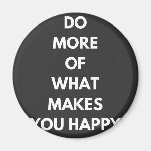 do more of what makes you happy magnet