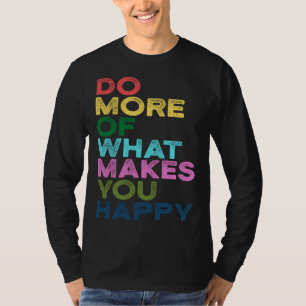 Do More Of What Makes You Happy Motivation Quote T-Shirt