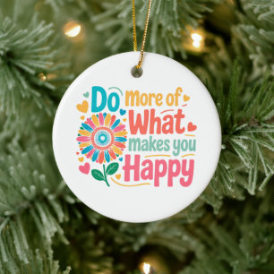 Do More Of What Makes You Happy - Motivational (2) Ceramic Ornament