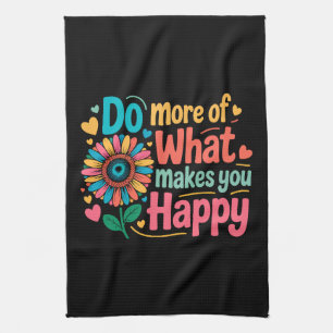 Do More Of What Makes You Happy - Motivational (2) Kitchen Towel