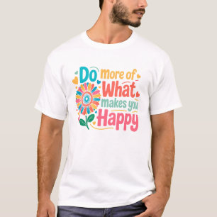 Do More Of What Makes You Happy - Motivational (2) T-Shirt