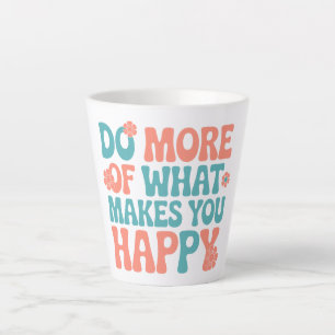 Do More Of What Makes You Happy - Motivational Latte Mug