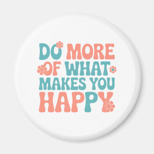 Do More Of What Makes You Happy - Motivational Magnet