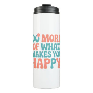 Do More Of What Makes You Happy - Motivational Thermal Tumbler
