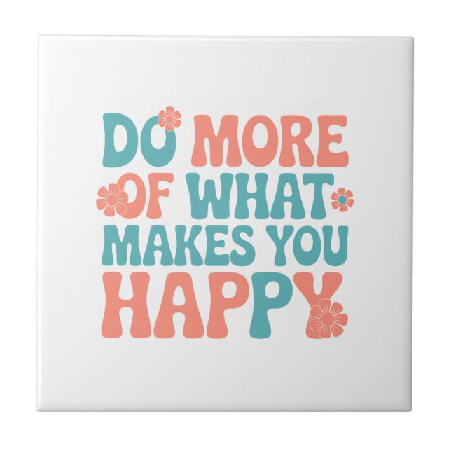 Do More Of What Makes You Happy - Motivational Tile (Front)