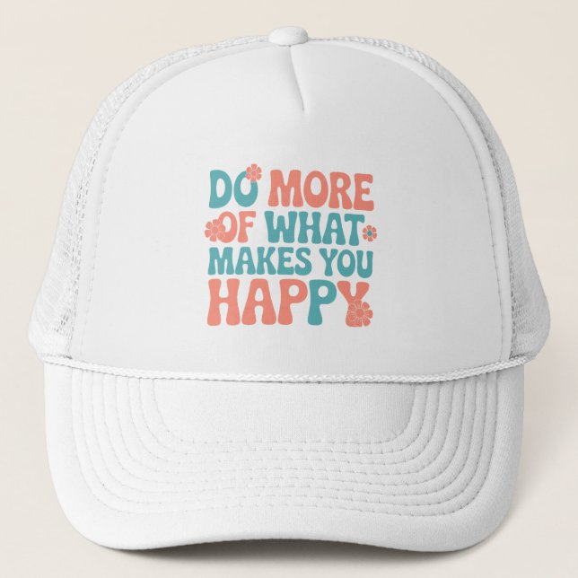 Do More Of What Makes You Happy - Motivational Trucker Hat (Front)