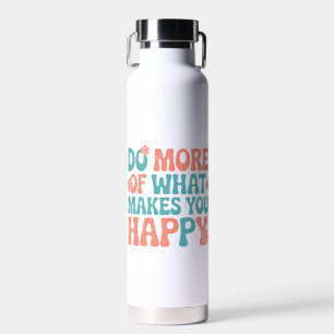 Do More Of What Makes You Happy - Motivational Water Bottle