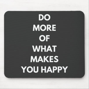do more of what makes you happy mouse pad