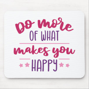 Do more of what makes you happy mouse pad