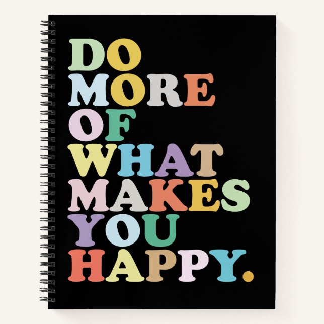 DO MORE  OF WHAT MAKES YOU HAPPY. NOTEBOOK (Front)