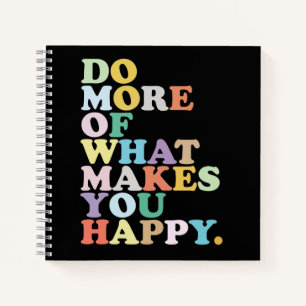 Do More Of What Makes You Happy. Notebook