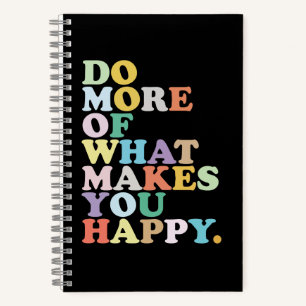 Do More Of What Makes You Happy. Notebook