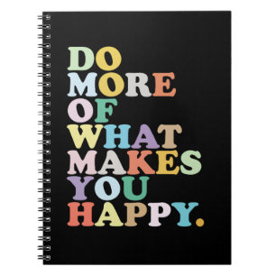 Do More Of What Makes You Happy. Notebook